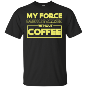 Star Wars: My Force Does Not Awaken Without Coffee T-Shirts