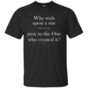 Why wish upon a star pray to the One who created it t shirts, hoodies