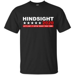 Hindsight 2020 Let’s get it effin’ right this time t-shirts, hoodies