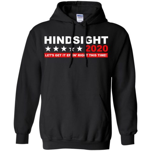 Hindsight 2020 Let’s get it effin’ right this time t shirts, hoodies