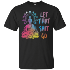 Yoga Buddha Let That Shit Go T-Shirts, Tank Top, Hoodies