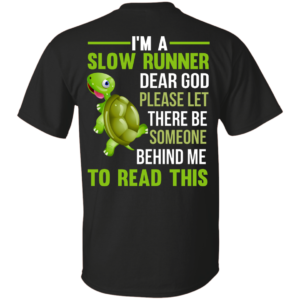 I'm a slow runner dear god please let there be someone behind me to read this t-shirts