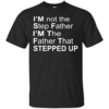 I'm Not The Step Father I'm The Father That Stepped Up T-Shirts, Hoodies