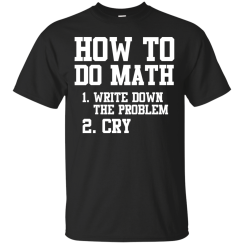 How To Do Math: Write Down The Problem and Cry T-Shirts, Tank Top
