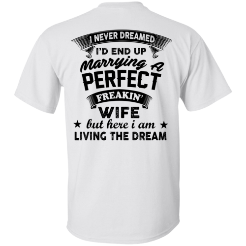 I Never Dreamed I'd End Up Marrying A Perfect Freaking Wife T Shirts, Hoodies, Sweaters