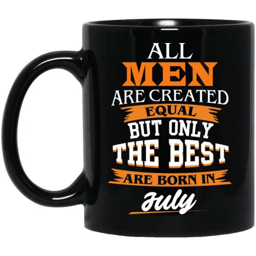 All Men Are Created Equal But Only The Best Are Born In July Coffee Mug