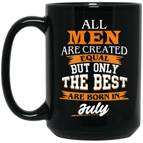 All Men Are Created Equal But Only The Best Are Born In July Coffee Mug