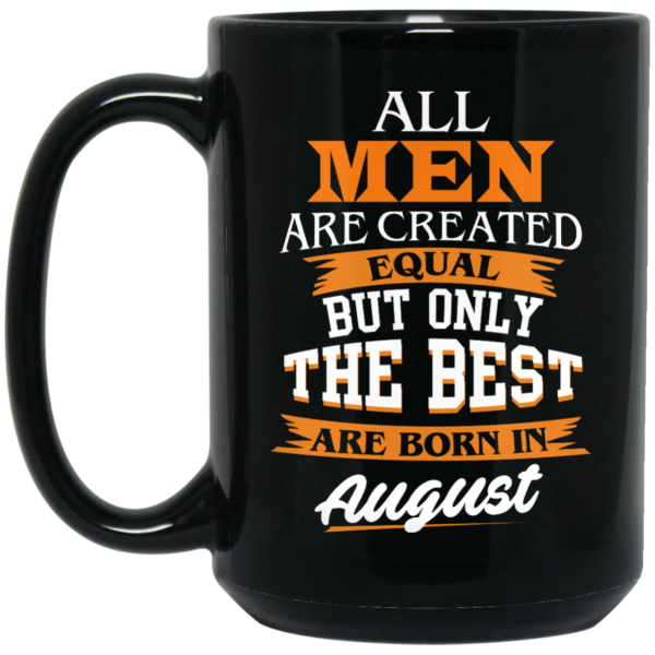 All Men Are Created Equal But Only The Best Are Born In August Coffee Mug