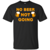 Love Beer Shirt, No Beer Not Going T-Shirts, Hoodies, Sweater