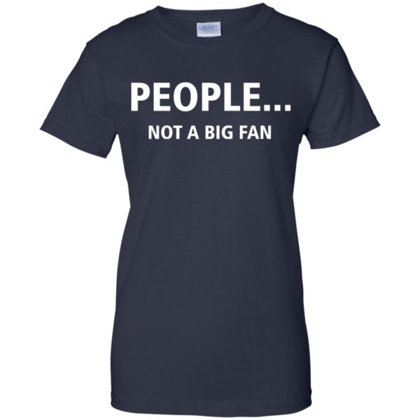 People Not A Big Fan T Shirts, Hoodies, Tank Top