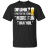 Drunk? I Prefer The Term "Mor Fun Than You" T-Shirts, Hoodies