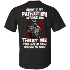 Sorry If My Patriotism Offends You Trust Me Your Lack Of Spine Offends Me More T-Shirts, Hoodies