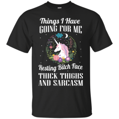 Thing I Have Going For Me Resting Bitch Face Thick Thighs And Sarcasm T-Shirts, Hoodies