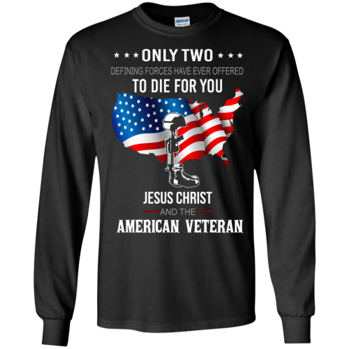 Veteran: Only Two Defining Forces Have Ever Offered To Die For You T Shirts, Hoodies