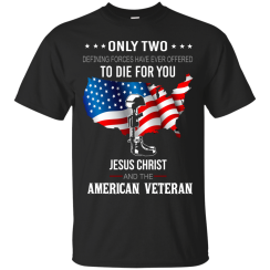 Veteran: Only Two Defining Forces Have Ever Offered To Die For You T-Shirts, Hoodies