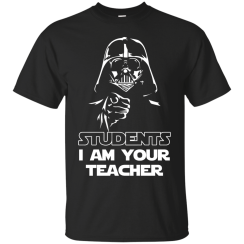 Star Wars: Students I Am Your Teacher T-Shirts, Hoodies, Tank