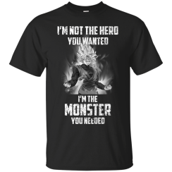 I'm Not The Hero You Wanted I'm The Monster You Needed T-Shirts, Hoodies