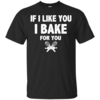 If I Like You I Bake For You T-Shirts, Hoodies, Sweaters