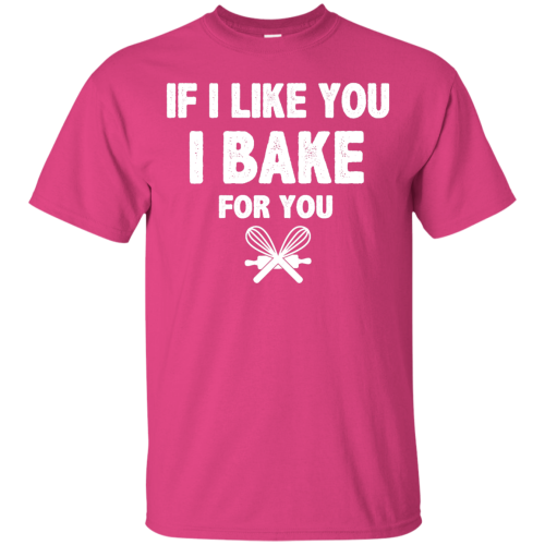 If I Like You I Bake For You T Shirts, Hoodies, Sweaters