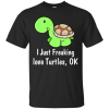 I Just Freaking Love Turtles T Shirts, Hoodies, Tank
