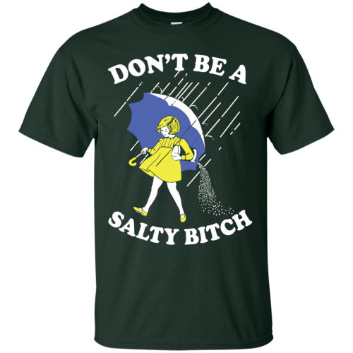 Don't Be A Salty Bitch T Shirts, Hoodies, Tank Top