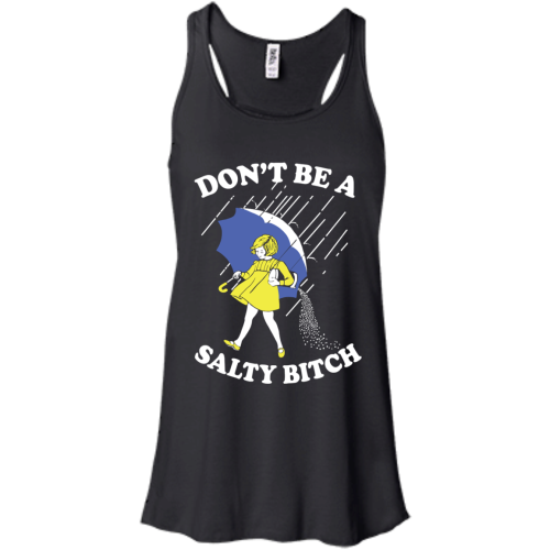 Don't Be A Salty Bitch T Shirts, Hoodies, Tank Top