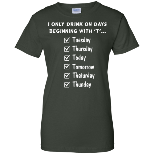 I Only Drink On Days Beginning With "T" T Shirts, Hoodies, Sweater