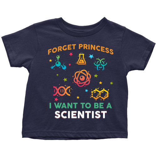 Forget Princess I Want To Be A Scientist Youth, Infant, Toddler T Shirts