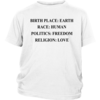 Birth Place Earth Race Human Politics Freedom Religion Love Youth T Shirts