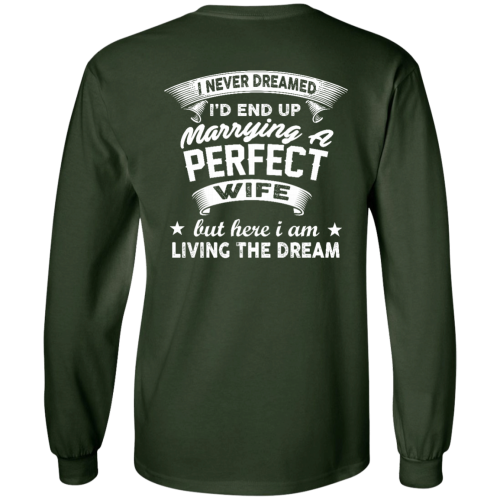 I never dreamed I'd marry a perfect wife but here I am living the dream shirt