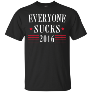 Everyone Sucks 2016 - Election T-Shirt 2016